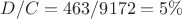 $D/C=463/9172=5\%$