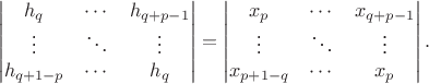 $$\begin{vmatrix}
h_q & \cdots & h_{q+p-1} \\
\vdots & \ddots & \vdots \\
h_{q+1-p} & \cdots & h_q 
\end{vmatrix}=\begin{vmatrix}
x_p & \cdots & x_{q+p-1} \\
\vdots & \ddots & \vdots \\
x_{p+1-q} & \cdots & x_p 
\end{vmatrix}.$$