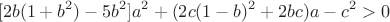 $$[2b(1+b^2)-5b^2]a^2+(2c(1-b)^2+2bc)a-c^2>0$$