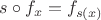 $s \circ f_x = f_{s(x)}$