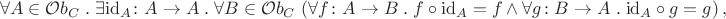 $$\forall A\in\mathcal Ob_C\mathrel.\exists\mathrm{id}_A\colon A\to A\mathrel.\forall B\in\mathcal Ob_C\,\left(\forall f\colon A\to B \mathrel. f\circ\mathrm{id}_A = f \wedge \forall g\colon B\to A \mathrel. \mathrm{id}_A\circ g = g\right),$$