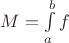 $M = \int\limits_{a}^{b}f$