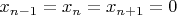 $x_{n-1} = x_n = x_{n+1} = 0$