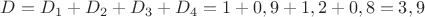 $D=D_1+D_2+D_3+D_4 = 1+0,9+1,2+0,8=3,9$