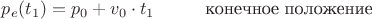 $p_{e}(t_{1})= p_{0} + v_{0} \cdot t_{1} \qquad\;\;\;&\text {конечное положение}$