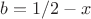 $b = 1/2-x$ $b = 1/2-x$