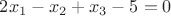 $2x_1-x_2+x_3-5=0$