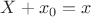 $X+x_0=x$
