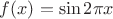 $f(x) = \sin 2\pi x$
