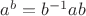 $a^b = b^{-1}ab$
