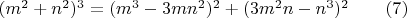 $(m^2+n^2)^3=(m^3-3mn^2)^2+(3m^2n-n^3)^2 \qquad (7)$