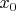 $ x_{0}  $