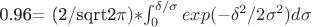 0.96= (2/sqrt{2\pi}) *$$\int_{0}^{\delta/\sigma} exp (-\delta^2/2\sigma^2) d\sigma$$