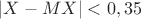 $\left\lvert X -MX \right\rvert < 0,35 $
