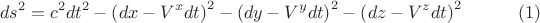 $$ds^2 = c^2 dt^2 - \left( dx - V^x dt \right)^2 - \left( dy - V^y dt \right)^2 - \left( dz - V^z dt \right)^2 \eqno(1)$$