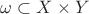 $\omega\subset X\times Y$