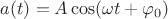 $a(t)=A\cos(\omega t+\varphi_0)$
