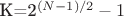 K={2^{{(N-1)}/2}} - 1