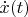 $\dot{x}(t)$