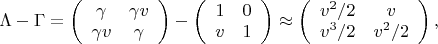 $\Lambda-\Gamma=\left(\begin{array}{cc}\gamma&\gamma v\\ \gamma v&\gamma\end{array}\right)-\left(\begin{array}{cc}1&0\\v&1\end{array}\right)\approx\left(\begin{array}{cc}v^2/2&v\\v^3/2&v^2/2\end{array}\right),$