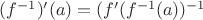 $(f^{-1})'(a)=(f'(f^{-1}(a))^{-1}$