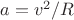 $a = v^2 / R $a = v^2 / R