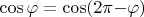 $\cos \varphi = \cos (2\pi - $\varphi)