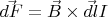 $\vec{dF} = \vec{B} \times \vec{dl} I$