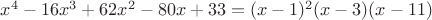 $x^4-16x^3+62x^2-80x+33=(x-1)^2(x-3)(x-11)$
