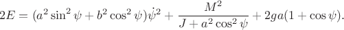 $$2E=(a^2 \sin^2\psi+ b^2\cos^2\psi)\dot \psi^2 +\frac{M^2}{J+a^2\cos^2\psi}+ 2ga(1+\cos\psi).$$