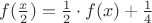 $f(\frac{x}{2}) = \frac{1}{2}\cdot f(x) + \frac{1}{4} $ $f(\frac{x}{2}) = \frac{1}{2}\cdot f(x) + \frac{1}{4} $
