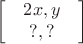 $$\begin{bmatrix}
 & 2x,y & \\
 & ?,?  & 
\end{bmatrix}$$