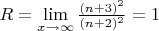 $\[R = \mathop {\lim }\limits_{x \to \infty } \frac{{(n + 3)^2 }}
{{(n + 2)^2 }} = 1\]$