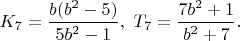 $K_7=\dfrac{b(b^2-5)}{5b^2-1},\ T_7=\dfrac{7b^2+1}{b^2+7}.$