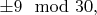 $\pm 9 \mod 30,$