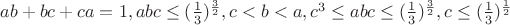 $ab+bc+ca=1, abc\le(\frac1 3)^{\frac3 2},  c<b<a,  c^3\le{abc}\le(\frac1 3)^{\frac3 2}, c\le(\frac1 3)^{\frac1 2}$