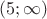 $(5;\infty)$