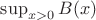 $\sup_{x>0}B(x) $