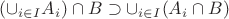 $(\cup_{i \in I} A_i) \cap B \supset \cup_{i \in I} (A_i \cap B)$
