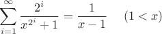 $$\sum\limits_{i=1}^{\infty}\frac{2^i}{x^{2^i}+1}=\frac{1}{x-1}\,\,\,\,\,\,\,\,(1<x)$$