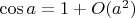 $\cos a = 1 + O(a^2)$