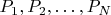 $P_{1},P_{2},\ldots,P_{N}$