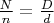 $\frac N n= \frac D d$