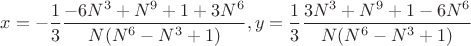 $x=-\dfrac{1}{3}\dfrac{-6N^3+N^9+1+3N^6}{N(N^6-N^3+1)},y=\dfrac{1}{3}\dfrac{3N^3+N^9+1-6N^6}{N(N^6-N^3+1)}$ $x=-\dfrac{1}{3}\dfrac{-6N^3+N^9+1+3N^6}{N(N^6-N^3+1)},y=\dfrac{1}{3}\dfrac{3N^3+N^9+1-6N^6}{N(N^6-N^3+1)}$