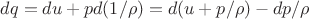 $dq=du+pd(1/\rho)=d(u+p/\rho)-dp/\rho$