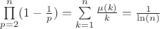 $\prod\limits_{p=2}^{n}(1-\frac{1}{p})=\sum\limits_{k=1}^{n}\frac{\mu(k)}{k}=\frac{1}{\ln(n)}$