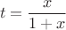 $$t = \frac{x}{1+x}$$