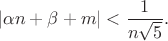 \[
\lvert\alpha n+\beta+m\rvert<\frac{1}{n\sqrt{5}}.
\]