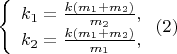 $
\left\{ \begin{array}{l}
k_1 = \frac{k(m_1 + m_2)}{m_2},\\
k_2 = \frac{k(m_1 + m_2)}{m_1},
\end{array} \right.
             (2)$