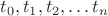 $t_0, t_1, t_2,…t_n$ $t_0, t_1, t_2,…t_n$